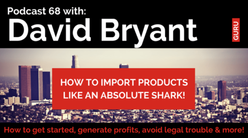 Podcast 68: How to Import Products from China Like David Bryant and His $1 Million a Year Business