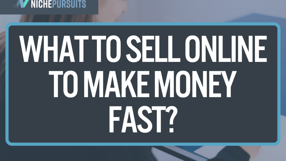 What Can I Sell Online to Make Money Fast: Top 10 Lucrative Ideas