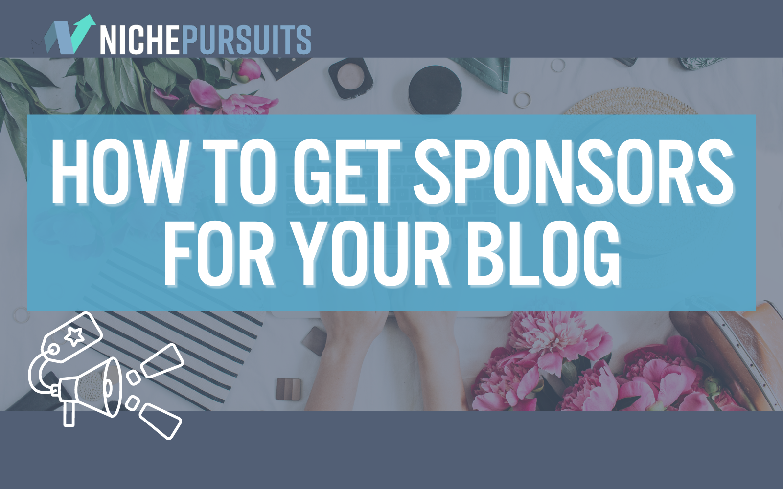 How To Get Sponsors For Your Blog: Proven Strategies for Success