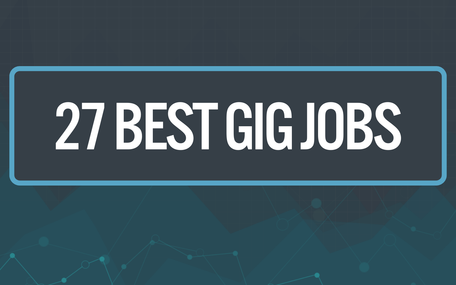 27 Best Gig Jobs that Actually Pay Well, Are Flexible, and Easy in 2023